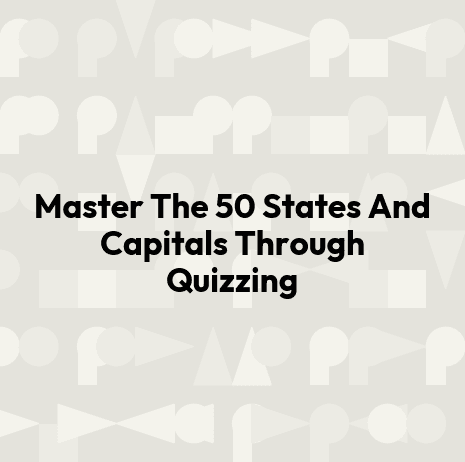 Master The 50 States And Capitals Through Quizzing