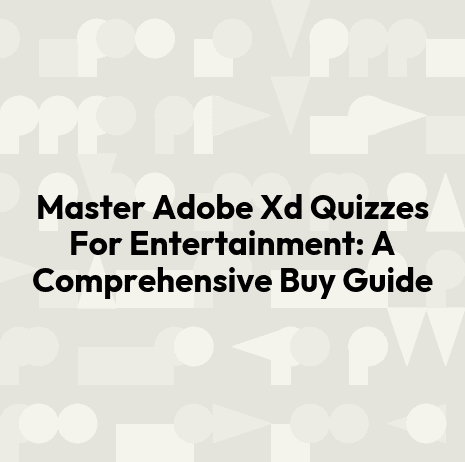 Master Adobe Xd Quizzes For Entertainment: A Comprehensive Buy Guide