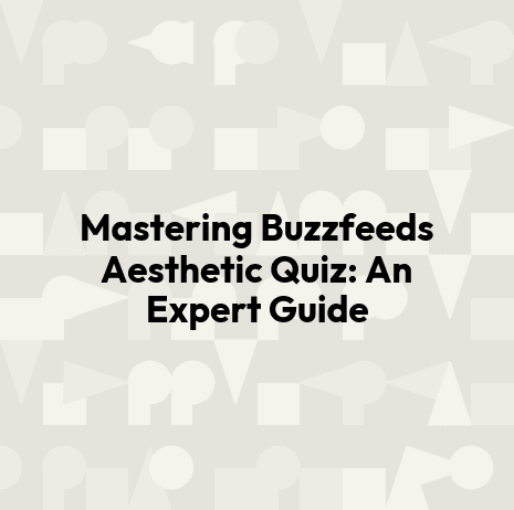 Mastering Buzzfeeds Aesthetic Quiz: An Expert Guide