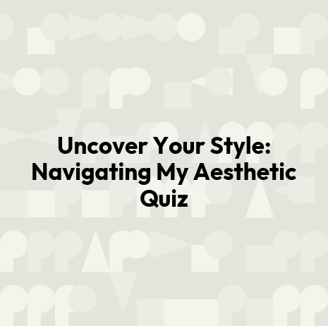 Uncover Your Style: Navigating My Aesthetic Quiz