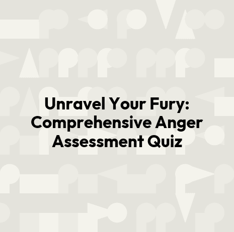 Unravel Your Fury: Comprehensive Anger Assessment Quiz