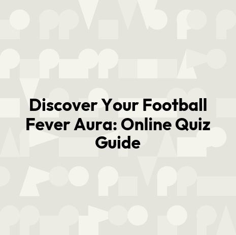 Discover Your Football Fever Aura: Online Quiz Guide