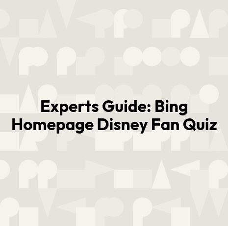 Experts Guide: Bing Homepage Disney Fan Quiz