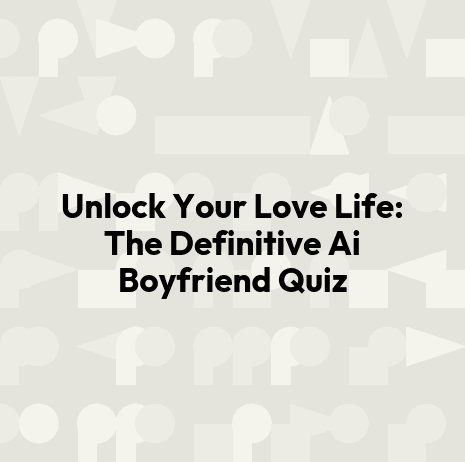 Unlock Your Love Life: The Definitive Ai Boyfriend Quiz