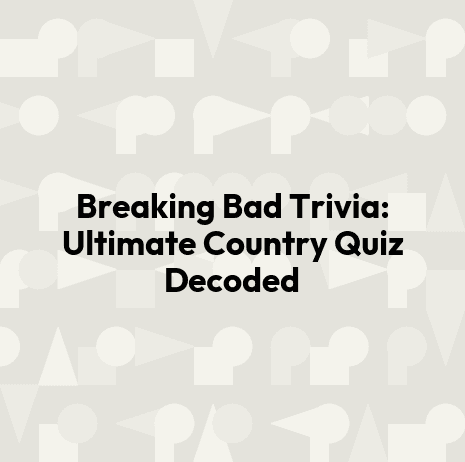 Breaking Bad Trivia: Ultimate Country Quiz Decoded