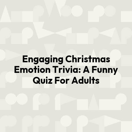 Engaging Christmas Emotion Trivia: A Funny Quiz For Adults