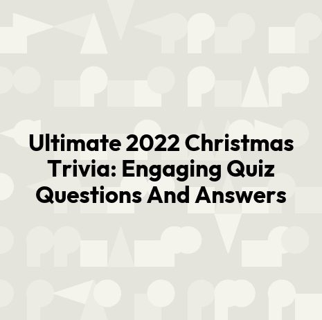 Ultimate 2022 Christmas Trivia: Engaging Quiz Questions And Answers