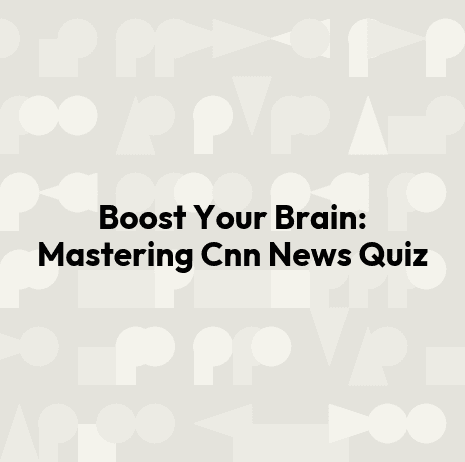 Boost Your Brain: Mastering Cnn News Quiz