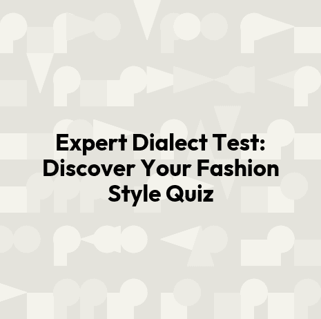 Expert Dialect Test: Discover Your Fashion Style Quiz