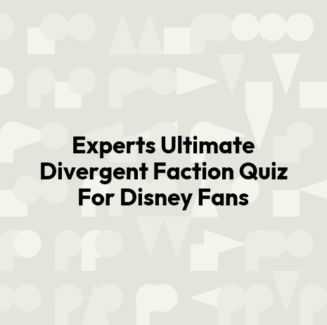 Experts Ultimate Divergent Faction Quiz For Disney Fans