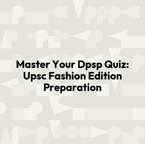 Master Your Dpsp Quiz: Upsc Fashion Edition Preparation