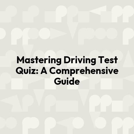 Mastering Driving Test Quiz: A Comprehensive Guide