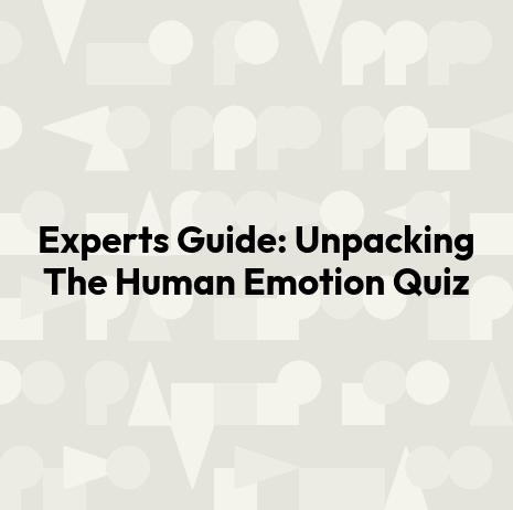 Experts Guide: Unpacking The Human Emotion Quiz