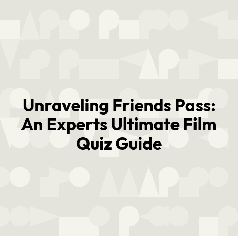 Unraveling Friends Pass: An Experts Ultimate Film Quiz Guide