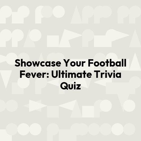 Showcase Your Football Fever: Ultimate Trivia Quiz