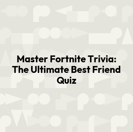 Master Fortnite Trivia: The Ultimate Best Friend Quiz