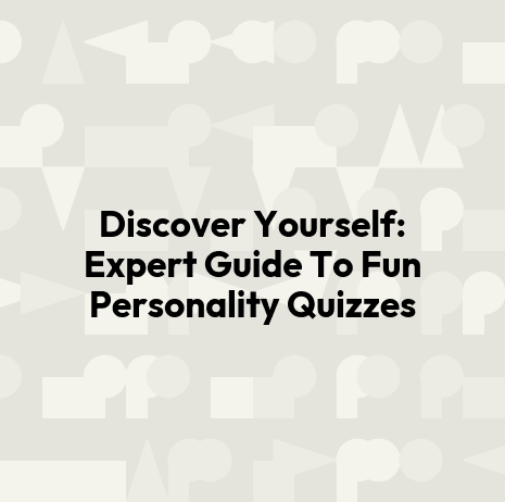 Discover Yourself: Expert Guide To Fun Personality Quizzes