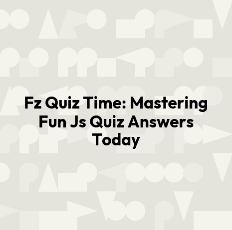 Fz Quiz Time: Mastering Fun Js Quiz Answers Today