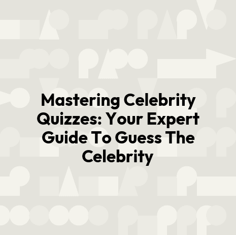 Mastering Celebrity Quizzes: Your Expert Guide To Guess The Celebrity