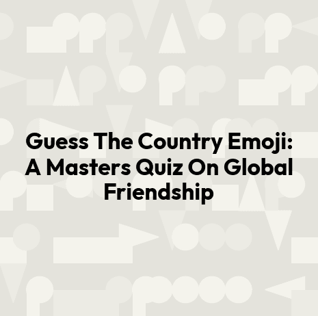 Guess The Country Emoji: A Masters Quiz On Global Friendship