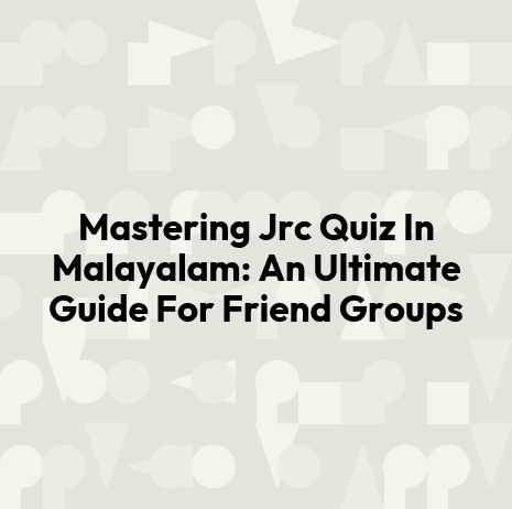 Mastering Jrc Quiz In Malayalam: An Ultimate Guide For Friend Groups