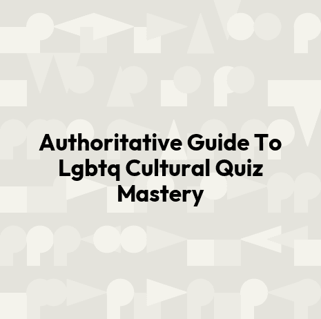 Authoritative Guide To Lgbtq Cultural Quiz Mastery