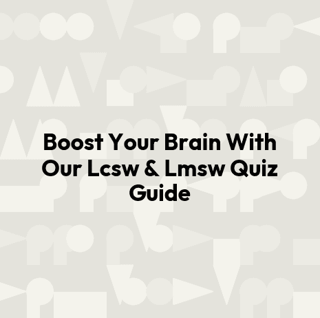 Boost Your Brain With Our Lcsw & Lmsw Quiz Guide