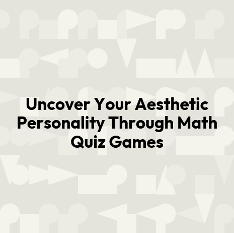 Uncover Your Aesthetic Personality Through Math Quiz Games