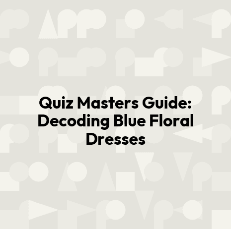 Quiz Masters Guide: Decoding Blue Floral Dresses