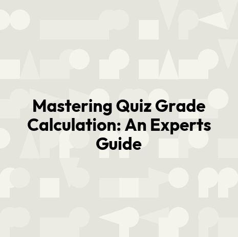 Mastering Quiz Grade Calculation: An Experts Guide