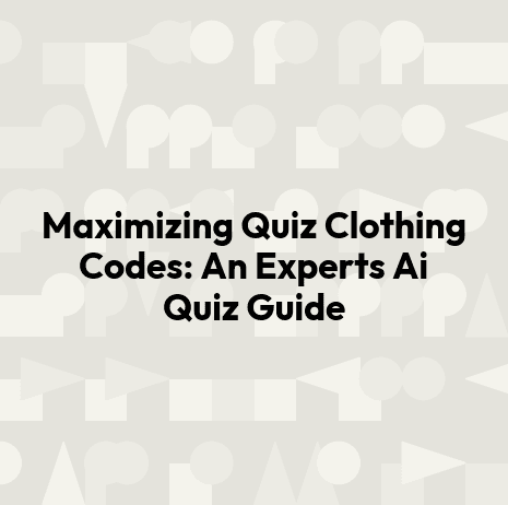 Maximizing Quiz Clothing Codes: An Experts Ai Quiz Guide