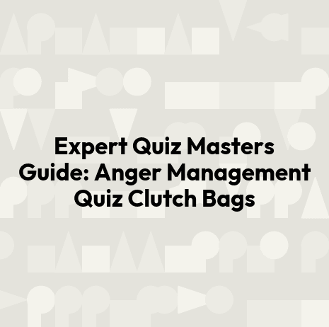 Expert Quiz Masters Guide: Anger Management Quiz Clutch Bags