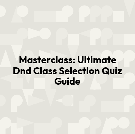 Masterclass: Ultimate Dnd Class Selection Quiz Guide