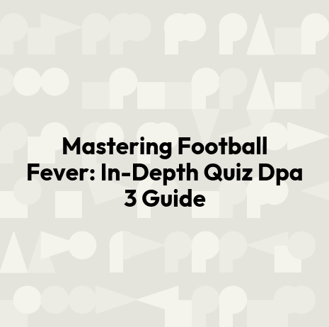 Mastering Football Fever: In-Depth Quiz Dpa 3 Guide