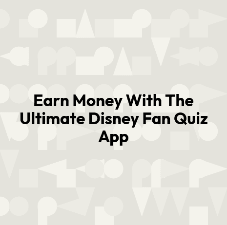 Earn Money With The Ultimate Disney Fan Quiz App