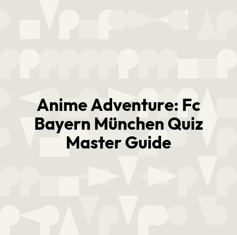 Anime Adventure: Fc Bayern München Quiz Master Guide