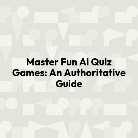 Master Fun Ai Quiz Games: An Authoritative Guide