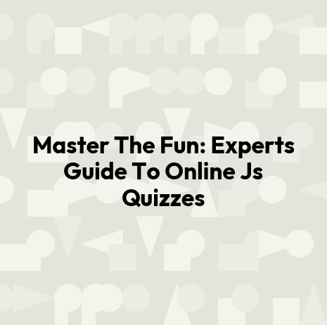 Master The Fun: Experts Guide To Online Js Quizzes