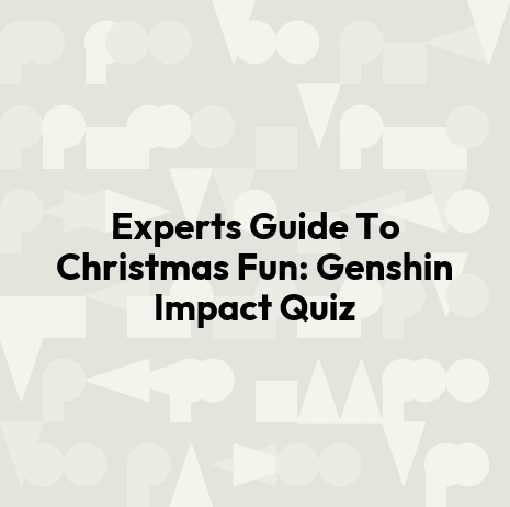 Experts Guide To Christmas Fun: Genshin Impact Quiz