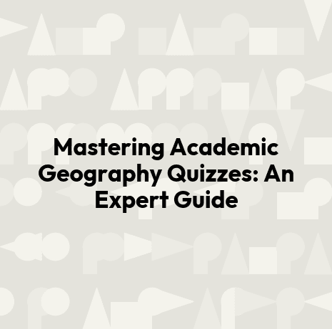 Mastering Academic Geography Quizzes: An Expert Guide