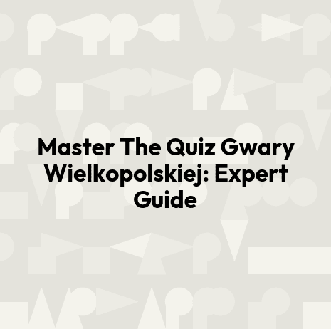 Master The Quiz Gwary Wielkopolskiej: Expert Guide