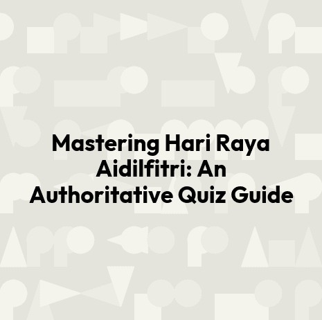 Mastering Hari Raya Aidilfitri: An Authoritative Quiz Guide