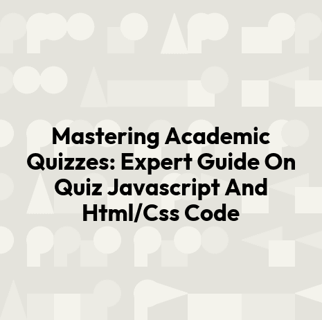 Mastering Academic Quizzes: Expert Guide On Quiz Javascript And Html/Css Code