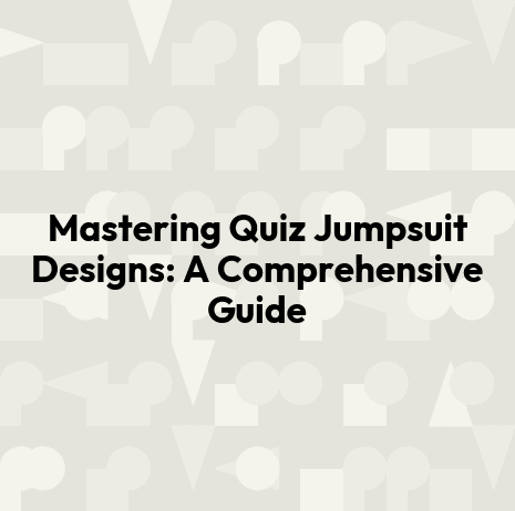 Mastering Quiz Jumpsuit Designs: A Comprehensive Guide