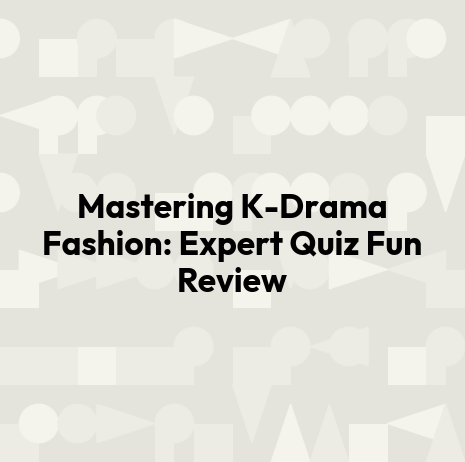 Mastering K-Drama Fashion: Expert Quiz Fun Review