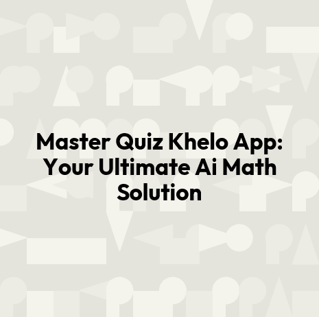 Master Quiz Khelo App: Your Ultimate Ai Math Solution