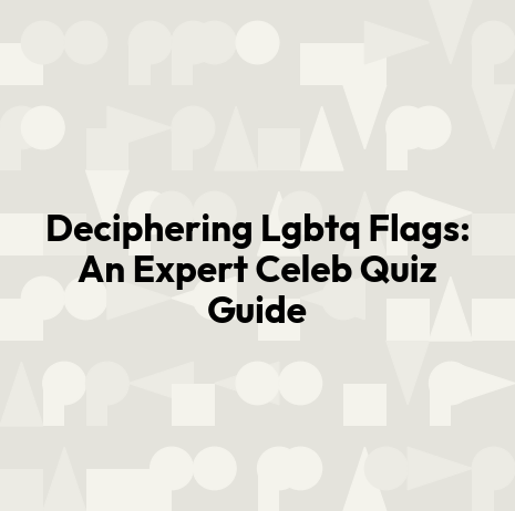 Deciphering Lgbtq Flags: An Expert Celeb Quiz Guide