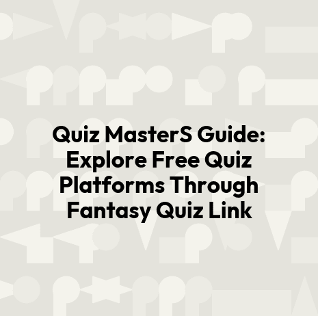 Quiz MasterS Guide: Explore Free Quiz Platforms Through Fantasy Quiz Link