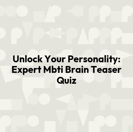 Unlock Your Personality: Expert Mbti Brain Teaser Quiz