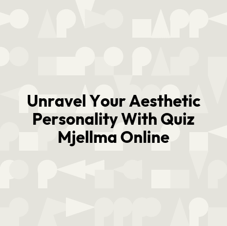 Unravel Your Aesthetic Personality With Quiz Mjellma Online